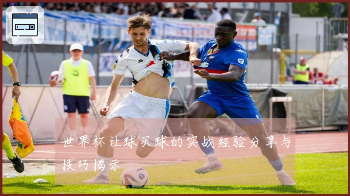 世界杯让球买球的实战经验分享与技巧揭示